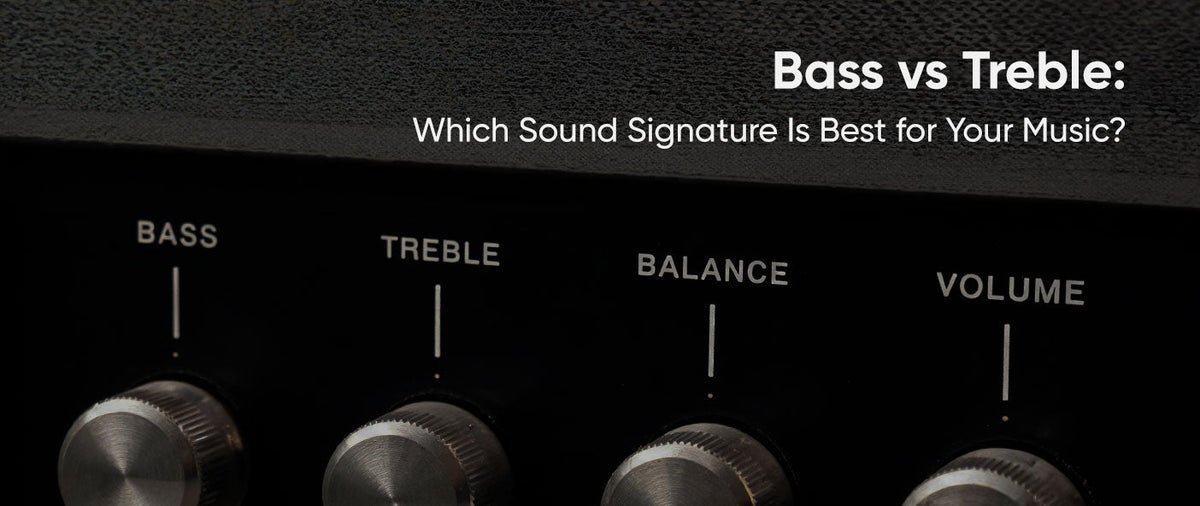 Bass vs Treble: Which Sound Signature Is Best for Your Music?