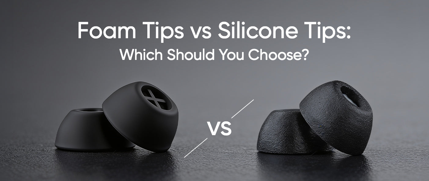 Foam Tips vs Silicone Tips: Which Should You Choose?