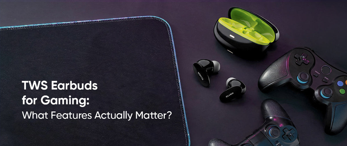 TWS Earbuds for Gaming: What Features Actually Matter?