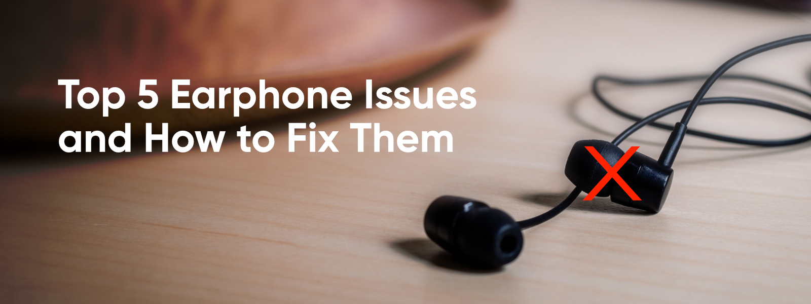 Top 5 Earphone Issues and How to Fix Them
