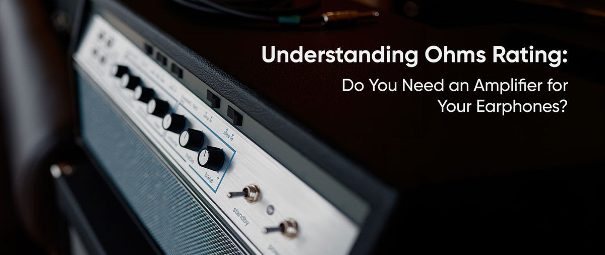 Understanding Ohms Rating: Do You Need an Amplifier for Your Earphones?