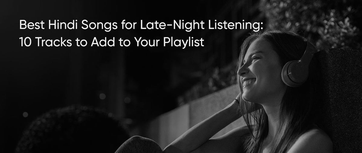 Best Hindi Songs for Late-Night Listening: 10 Tracks to Add to Your Playlist